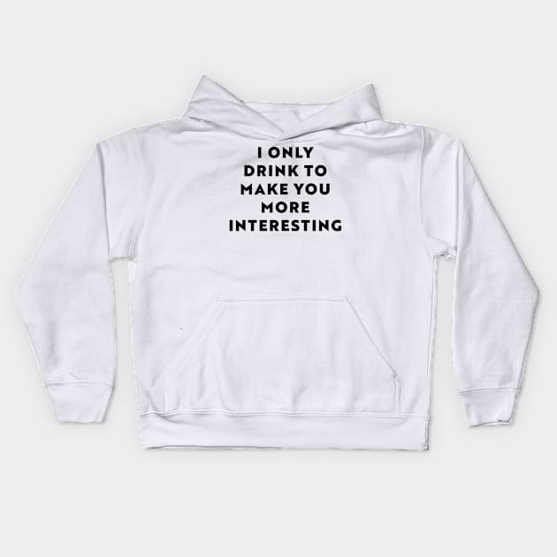 I Only Drink To Make You More Interesting Kids Hoodie by n23tees
